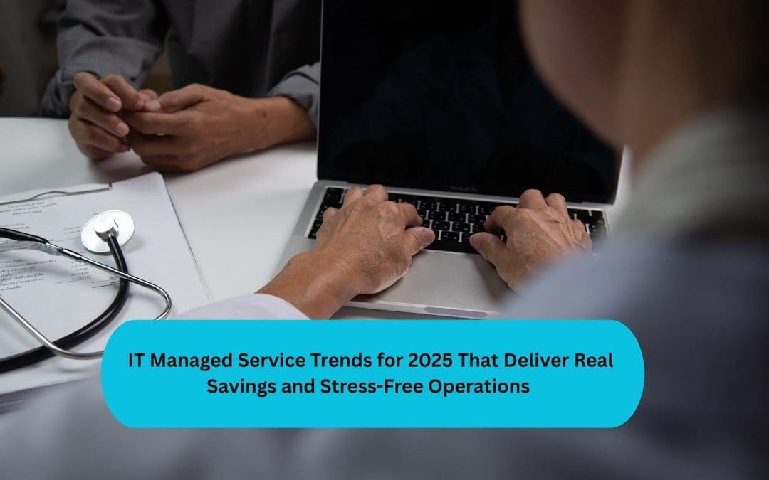 IT Managed Service Trends for 2025 That Deliver Real Savings and Stress-Free Operations