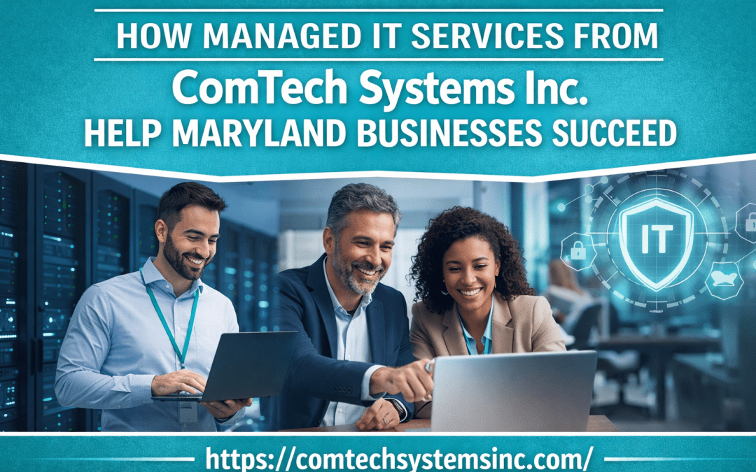 How Managed IT Services from ComTech Systems Inc. Help Maryland Businesses Succeed
